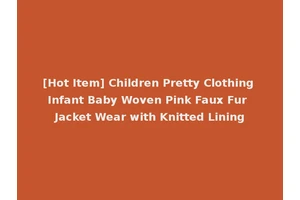 [Hot Item] Children Pretty Clothing Infant Baby Woven Pink Faux Fur Jacket Wear with Knitted Lining