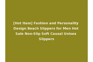 [Hot Item] Fashion and Personality Design Beach Slippers for Men Hot Sale Non-Slip Soft Causal Unisex Slippers