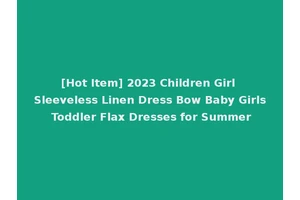 [Hot Item] 2023 Children Girl Sleeveless Linen Dress Bow Baby Girls Toddler Flax Dresses for Summer