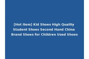 [Hot Item] Kid Shoes High Quality Student Shoes Second Hand China Brand Shoes for Children Used Shoes