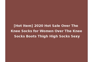 [Hot Item] 2020 Hot Sale Over The Knee Socks for Women Over The Knee Socks Boots Thigh High Socks Sexy