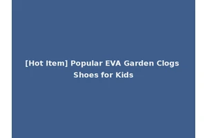 [Hot Item] Popular EVA Garden Clogs Shoes for Kids