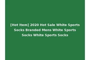 [Hot Item] 2020 Hot Sale White Sports Socks Branded Mens White Sports Socks White Sports Socks