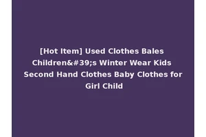 [Hot Item] Used Clothes Bales Children's Winter Wear Kids Second Hand Clothes Baby Clothes for Girl Child