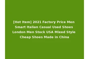[Hot Item] 2021 Factory Price Men Smart Italian Casual Used Shoes London Men Stock USA Mixed Style Cheap Shoes Made in China