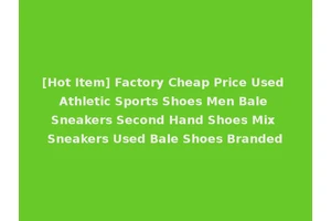 [Hot Item] Factory Cheap Price Used Athletic Sports Shoes Men Bale Sneakers Second Hand Shoes Mix Sneakers Used Bale Shoes Branded