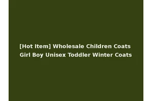 [Hot Item] Wholesale Children Coats Girl Boy Unisex Toddler Winter Coats