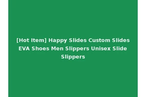 [Hot Item] Happy Slides Custom Slides EVA Shoes Men Slippers Unisex Slide Slippers