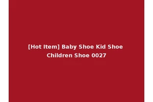 [Hot Item] Baby Shoe Kid Shoe Children Shoe 0027
