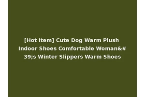 [Hot Item] Cute Dog Warm Plush Indoor Shoes Comfortable Woman's Winter Slippers Warm Shoes