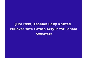 [Hot Item] Fashion Baby Knitted Pullover with Cotton Acrylic for School Sweaters