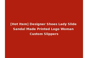 [Hot Item] Designer Shoes Lady Slide Sandal Made Printed Logo Woman Custom Slippers