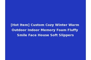[Hot Item] Custom Cozy Winter Warm Outdoor Indoor Memory Foam Fluffy Smile Face House Soft Slippers
