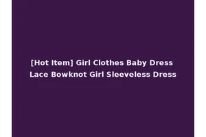 [Hot Item] Girl Clothes Baby Dress Lace Bowknot Girl Sleeveless Dress