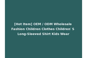 [Hot Item] OEM / ODM Wholesale Fashion Children Clothes Children′ S Long-Sleeved Shirt Kids Wear