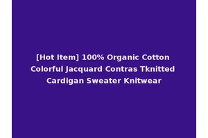 [Hot Item] 100% Organic Cotton Colorful Jacquard Contras Tknitted Cardigan Sweater Knitwear