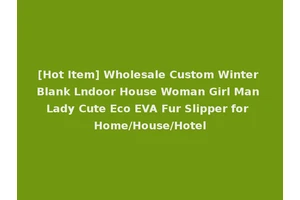 [Hot Item] Wholesale Custom Winter Blank Lndoor House Woman Girl Man Lady Cute Eco EVA Fur Slipper for Home/House/Hotel