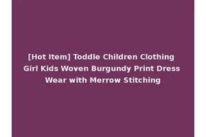 [Hot Item] Toddle Children Clothing Girl Kids Woven Burgundy Print Dress Wear with Merrow Stitching