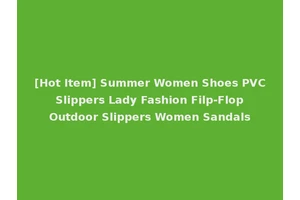[Hot Item] Summer Women Shoes PVC Slippers Lady Fashion Filp-Flop Outdoor Slippers Women Sandals