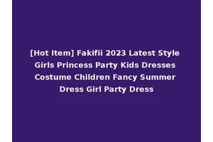 [Hot Item] Fakifii 2023 Latest Style Girls Princess Party Kids Dresses Costume Children Fancy Summer Dress Girl Party Dress