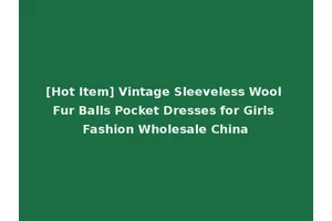[Hot Item] Vintage Sleeveless Wool Fur Balls Pocket Dresses for Girls Fashion Wholesale China