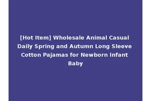[Hot Item] Wholesale Animal Casual Daily Spring and Autumn Long Sleeve Cotton Pajamas for Newborn Infant Baby