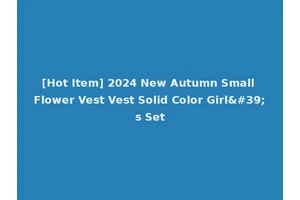 [Hot Item] 2024 New Autumn Small Flower Vest Vest Solid Color Girl's Set