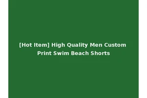 [Hot Item] High Quality Men Custom Print Swim Beach Shorts