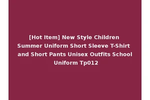 [Hot Item] New Style Children Summer Uniform Short Sleeve T-Shirt and Short Pants Unisex Outfits School Uniform Tp012