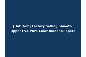 [Hot Item] Factory Selling Smooth Upper EVA Pure Color Indoor Slippers
