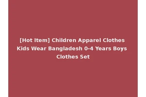 [Hot Item] Children Apparel Clothes Kids Wear Bangladesh 0-4 Years Boys Clothes Set