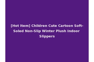 [Hot Item] Children Cute Cartoon Soft-Soled Non-Slip Winter Plush Indoor Slippers
