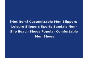 [Hot Item] Customizable Men Slippers Leisure Slippers Sports Sandals Non-Slip Beach Shoes Popular Comfortable Men Shoes