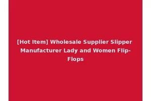 [Hot Item] Wholesale Supplier Slipper Manufacturer Lady and Women Flip-Flops