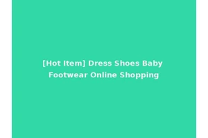 [Hot Item] Dress Shoes Baby Footwear Online Shopping
