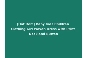 [Hot Item] Baby Kids Children Clothing Girl Woven Dress with Print Neck and Button