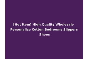 [Hot Item] High Quality Wholesale Personalize Cotton Bedrooms Slippers Shoes