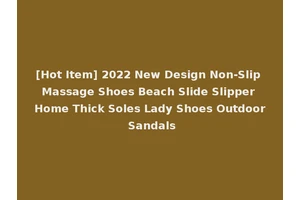 [Hot Item] 2022 New Design Non-Slip Massage Shoes Beach Slide Slipper Home Thick Soles Lady Shoes Outdoor Sandals
