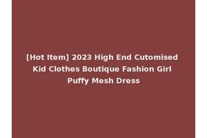 [Hot Item] 2023 High End Cutomised Kid Clothes Boutique Fashion Girl Puffy Mesh Dress