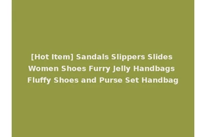 [Hot Item] Sandals Slippers Slides Women Shoes Furry Jelly Handbags Fluffy Shoes and Purse Set Handbag