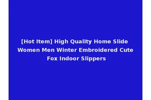 [Hot Item] High Quality Home Slide Women Men Winter Embroidered Cute Fox Indoor Slippers