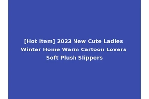 [Hot Item] 2023 New Cute Ladies Winter Home Warm Cartoon Lovers Soft Plush Slippers