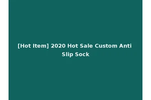 [Hot Item] 2020 Hot Sale Custom Anti Slip Sock