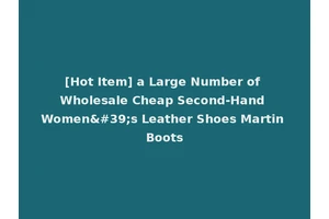 [Hot Item] a Large Number of Wholesale Cheap Second-Hand Women's Leather Shoes Martin Boots