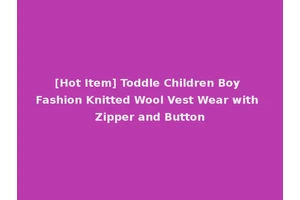 [Hot Item] Toddle Children Boy Fashion Knitted Wool Vest Wear with Zipper and Button