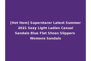 [Hot Item] Superstarer Latest Summer 2021 Sexy Light Ladies Casual Sandals Blue Flat Shoes Slippers Womens Sandals