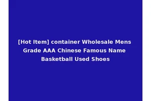 [Hot Item] container Wholesale Mens Grade AAA Chinese Famous Name Basketball Used Shoes