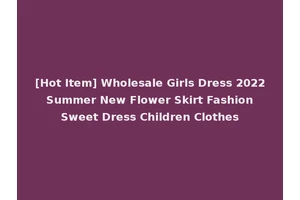 [Hot Item] Wholesale Girls Dress 2022 Summer New Flower Skirt Fashion Sweet Dress Children Clothes