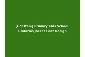 [Hot Item] Primary Kids School Uniforms Jacket Coat Design