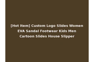 [Hot Item] Custom Logo Slides Women EVA Sandal Footwear Kids Men Cartoon Slides House Slipper